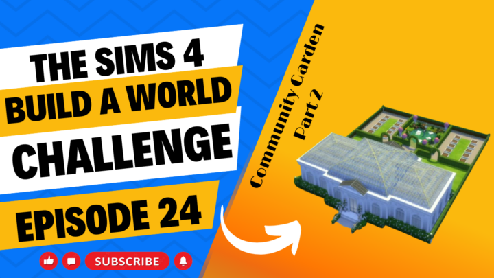 SIMS 4 – Build-A-World Challenge – EP 24 – Building A Community Garden ~ Part 2