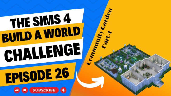 SIMS 4 – Build-A-World Challenge – EP 26 – Building A Community Garden ~ Part 4