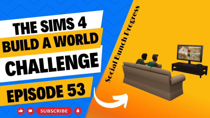 SIMS 4 – Build-A-World Challenge – EP 53 – Social Bunch Progress